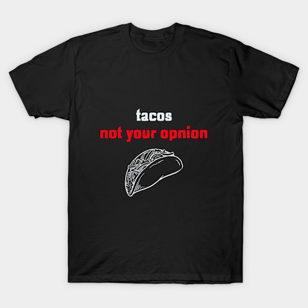 Tacos not Your Opinion T-Shirt by EVII101